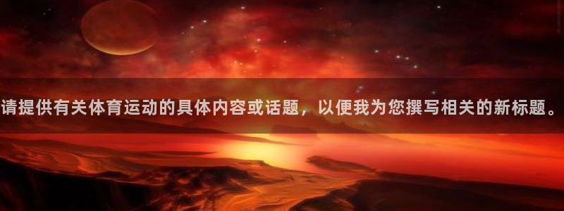 哈哈体育十年：请提供有关体育运动的具体内容或话题，以便我为您撰写相关的新标题。