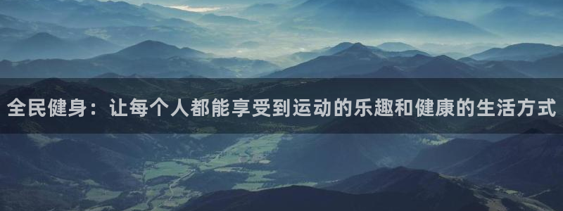 哈哈体育：全民健身：让每个人都能享受到运动的乐趣和健康的生活方式
