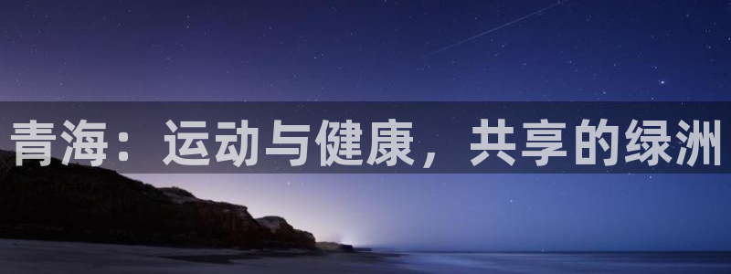 哈哈体育十年：青海：运动与健康，共享的绿洲