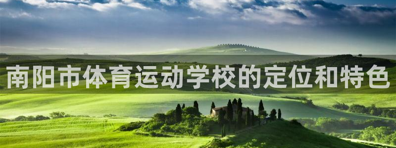 哈哈体育：南阳市体育运动学校的定位和特色