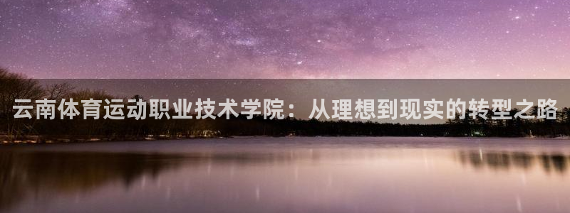 哈哈体育下载：云南体育运动职业技术学院：从理想到现实的转型之路
