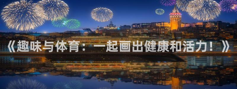 哈哈体育：《趣味与体育：一起画出健康和活力！》