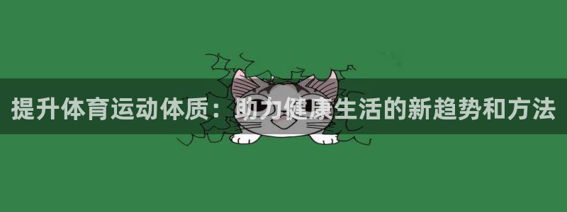 哈哈体育：提升体育运动体质：助力健康生活的新趋势和方法